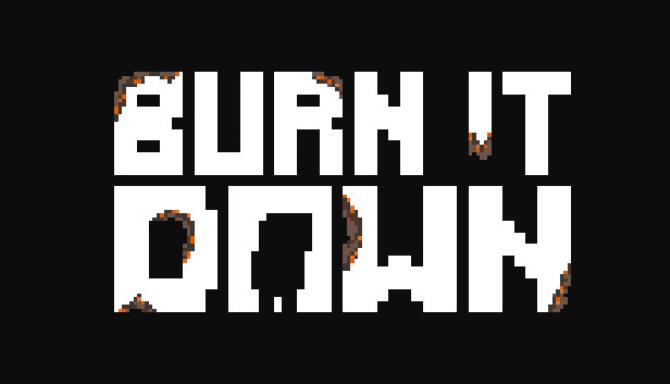 Burn It Down Burn It Down