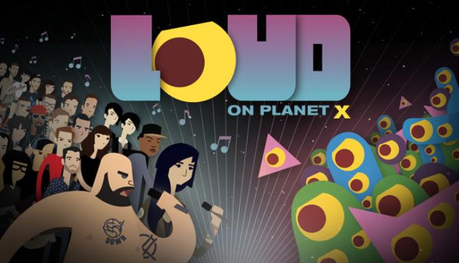 LOUD on Planet X (v1.0.10) LOUD on Planet X (v1.0.10)