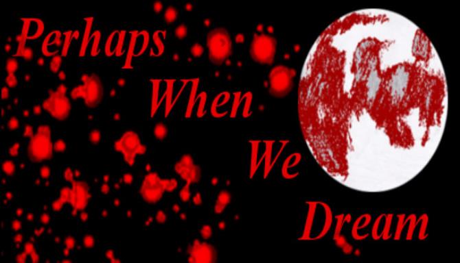 Perhaps When We Dream Perhaps When We Dream