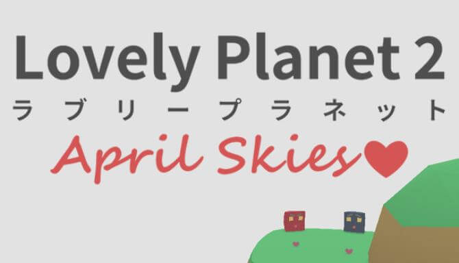 Lovely Planet 2: April Skies Lovely Planet 2: April Skies