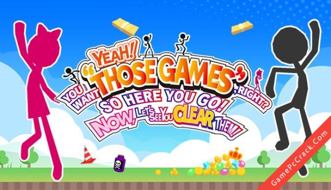 YEAH! YOU WANT “THOSE GAMES,” RIGHT? SO HERE YOU GO! NOW, LET’S SEE YOU CLEAR THEM! YEAH! YOU WANT “THOSE GAMES,” RIGHT? SO HERE YOU GO! NOW, LET’S SEE YOU CLEAR THEM!
