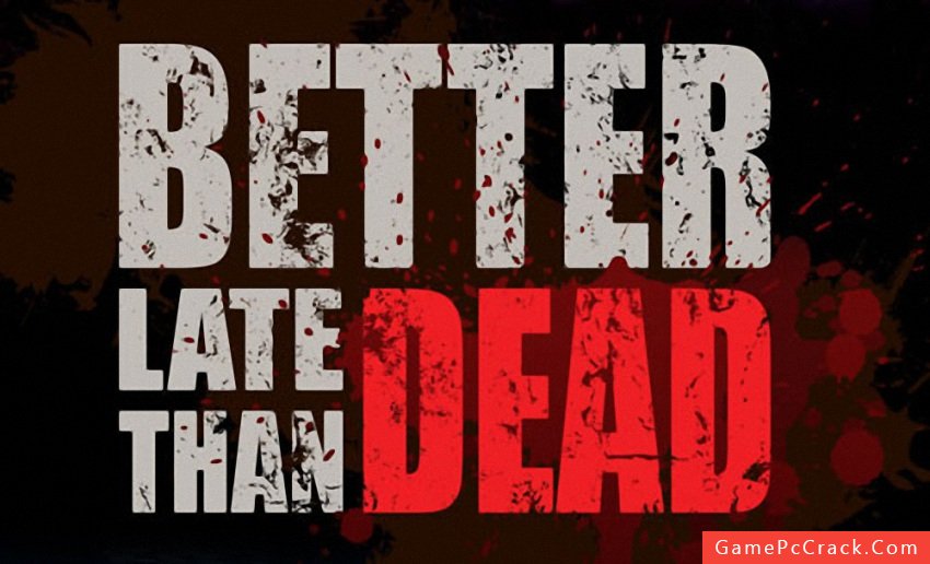 No later than. Better late than Dead. Gameplay better late than Dead. Better Dead than Red футболка. Better Death.